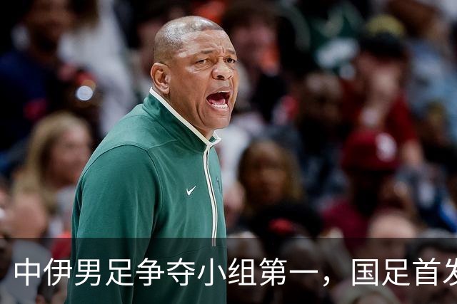 中伊男足争夺小组第一，国足首发阵容前瞻：蒯纪闻有望替换毛伟杰，彭啸或将顶替刘浩帆